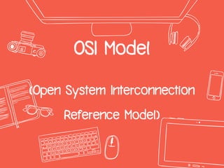 OSI Model
(Open System Interconnection
Reference Model)
 