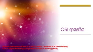 OSI wdlD;sh
Mahesh Kodituwakku-BTech-(ICT),MCTS,MIEEE, Certificate in ICT(AIT-Thailand)
Cert in Digital Marketing (Google)National Dip in Teaching (Merit)
 