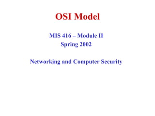 OSI Model
MIS 416 – Module II
Spring 2002
Networking and Computer Security
 
