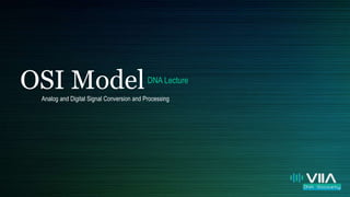 OSI ModelDNA Lecture
Analog and Digital Signal Conversion and Processing
 