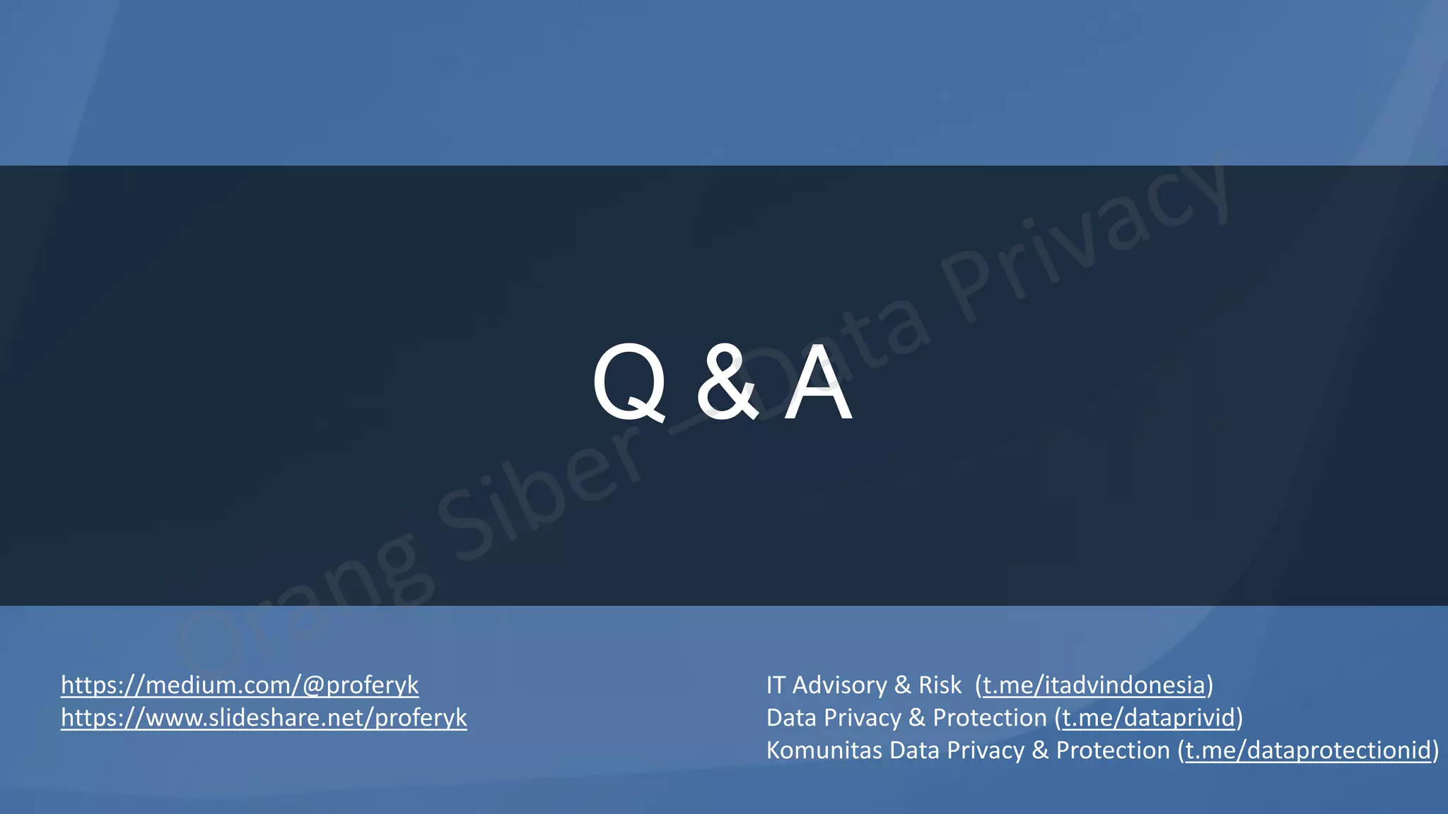 Q & A
https://medium.com/@proferyk
https://www.slideshare.net/proferyk
IT Advisory & Risk (t.me/itadvindonesia)
Data Privacy & Protection (t.me/dataprivid)
Komunitas Data Privacy & Protection (t.me/dataprotectionid)
 