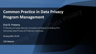 11
Eryk B. Pratama
IT Advisory & Cyber Security Consultant at Global Consulting Firm
Komunitas Data Privacy & Protection Indonesia
29 Aug 2020 | 20.00
OSI Webinar
Common Practice in Data Privacy
Program Management
 