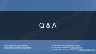 Q & A
https://medium.com/@proferyk
https://www.slideshare.net/proferyk
IT Advisory & Risk (t.me/itadvindonesia)
Data Privacy & Protection (t.me/dataprivid)
Komunitas Data Privacy & Protection (t.me/dataprotectionid)
 