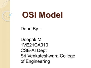 OSI Model
Done By :-
Deepak.M
1VE21CA010
CSE-AI Dept
Sri Venkateshwara College
of Engineering
 