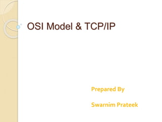 OSI Model & TCP/IP
Prepared By
Swarnim PrateekPrepared
Swarnim Prateek
 