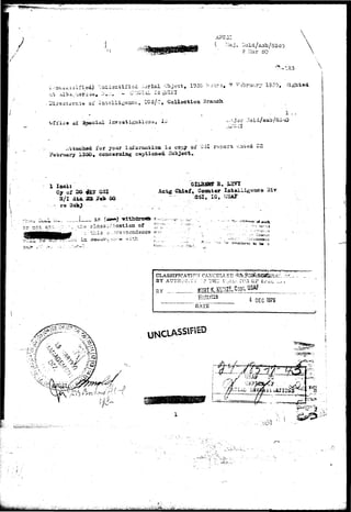 APC31 
.:.--i.*J> 
. liold/ajib/5240 
9 liar 50 
.U*rial Object. 1935 s^ ? V^r r;- 13c0, -Sighted 
ox' i n s s l i i i e s a c e , uCS/O, Collection Sraach 
il Investigations, Iu 
1 . . 
t.-.Jor :lol&/a»b/S240 
for 7oux iiuoraixiioa ia copy oi" C3t report eased ZZ 
1350, concerning capfci«med S 
1 Inclt 
Cy of 
' 2/1 di* 
CSI Chi«f• Conmt.er 
50 
r© 
-'--u' ii-vi. *;-> --i 1& CflJlNI*>} "withdrawn r 
or n e t £-••.."-•"•, 'c--e c l a s s i r : l a a t ; i o n of . ^ 
. :. t h i s c . r-rest5cndeac3 m: 
• f ? ••;..•• - , - ' 
CLASSIFICATION" CANCELLED ~^..% 
BY AUTHC'?..T'i :'J% THZ tl^r.-.. 10?, OF £^,i 
BY _ KURTK-KU^CiptUSAf 
Hiitcriaa 
DATE 
DEC 1375 
uNClASSlHB) 
• ' . - . ' • • > • • 
 