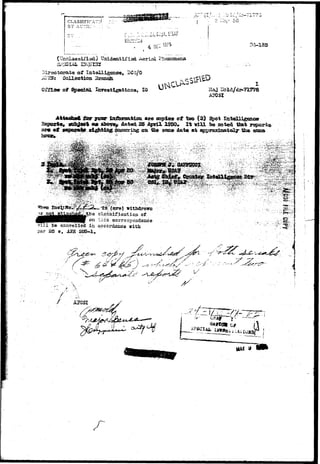CLASSTFICATl/ 50 
AUTH 
r . •:..:.;:.:.Zi,c:pt, 
(Unclassified) Uzzidsatifled Aerial Phenomena-laiselli^ 
eae©, BCs/0 
Oolleetioa B 
Ofi'lee oi Spadal 
1CV1 
for yoor Safiuasatlozi are two (3) Spot 
^ dated ^ %orlX 19SO, It vlli be i^ted that 
ol^tiiy; ,9wurrisg oa tha sane date at ^^rosiiaateay tha 
flH cn —±s ecrrespcndsnce 
?ill te caneeiled in aecbrdaoce wilh 
par 25 e, AFK 20&-1. 
 