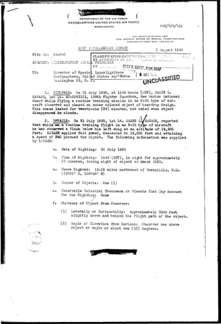 mmmmm :"": """•"'. w*ap"'k i;~~ 
 
DEPARTMENT OF T HE AIR FORCE v 
HEADQUARTERS UNITED STATES AIR FORCE 
WASHINGTON UGG/PJP/bls 
File l-lo: 
SU3J2CT 
TO: 
THE INSPECTOR OENfiRAU U B A T 
DISTRICT QfFlCE OF SPECIAL INVESTIGATIONS 
KtRTLAND AIR r O R C E BA3 £ , NEW M t X i C Q 
SPOT ILTSLLXGSIICS 33F0RT 2 August 1950 
24-S-O 
CLASSIFICATION CMTCZLIXD &r>:;:• ^;~- •" r":-:;. : 
.BY AUTHORITY C? TII_: ' • . : . ^ u cr £_- ^ . . . . 
L Investigations 
Director of Specia 
Headquarters, Unit 
25, D. 
States AirDP6ii<Je - •! 4 DEC 
1» SZZTCPSIS; On 31 July 1950, at 1154 hours (UST), JAiiSS 'L. 
SAVAGE, Isrz Lt. AC-2063101, 188th Fighter Squadron, New Mexico National 
Guard while-.flying • a routine training mission in an F-51 type of air-craft 
observed and chased an amber colored object of teardrop design. 
This chase lasted for twenty-six (26) minutes, and ended when object 
disappeared in clouds • 
2. IFTATTSs On 31 July 1950, 1st Lt. JAMES LySATAGE, reported 
that while xta. a routine training flight in an F-51 ty$e of aircraft 
he had obs«r*ed a flash below his left wing at an altiWde of 14,500 
feet. &&&££: applied full power, descended to 12,200 feet and attaining 
a soeed of "S4Q pursued the object. The following information was supplied 
by 3ATTA.GS: ' • * - 
a^ • Date of S i g h t i n g : 31 J u ly 1950 
"-. Time of S i g h t i n g : 1145 (MST), i n s i g h t for approximately 
25 minutes, losing sight of object a t about 1220. 
c* '/There Sighted: 12-15 miles northwest of B e r n a l i l l o , 2T.M. 
. (35O221 11, 105O4O' W) 
d. I-Jumber of Objects: One ( l ) 
Observable C e l e s t i a l Phenomena or Planets That Hay Account 
for the Sighting: None 
Distance of Object from Observer: 
(1) Laterally or Horizontally: Approximately 3000 feet 
slightly above and behind the flight path of the object. 
(2) Angle of Elevation from Horizon: Observer was above 
object at angle of about ten (10) degrees* 
 