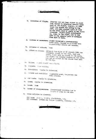 r . - V « , f » , ^ ^ V «  ^ , ' * » * W J 7 ' 1 ^ ;..;,-. • - , • 
i» Diraotion of flight i Obserrar did aot ke«p object in 
lozg oaough t o d«t«nniu» overall aov 
xaswfc of th» ©bje<rfc; however, at 1900 
hours -that object ms atovisg t o tho 
'A-^r^j and wij«o sightdd again art 2100 
i t israia s t i l l -vm% ot ^ » r « i t 
# Obj«ot acnrsd e r r s t i 
down, t o the right, and to 
i a i t« g n lght, and 
i a i t« ganeral path of 
iVom east to t 
Tactic* or icstn«irirdrsi Objsct traversed a prddozai3at«ly 
It^yel pathj chaagea i a a l i i trade 
t i i y ninute a.ad arratic 
Son* 
o 
<?• Air ducta 
Unabl, to < ) a ^ i ^ 
Tory erratic^ 
o d 
t o 
tft of stay ia. the 
to oobservert 
,.,.-, ,. ,.... 3 
 