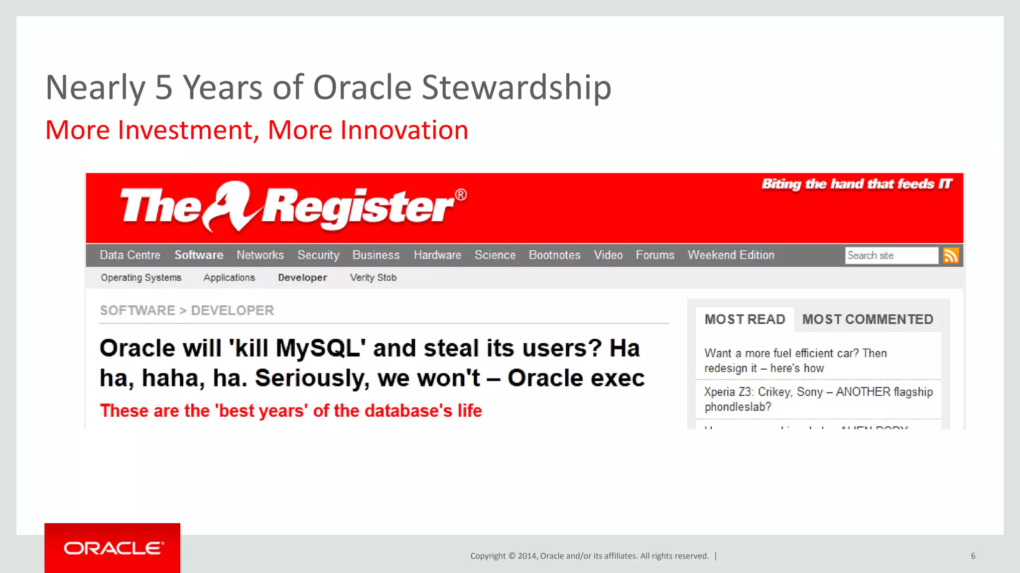 Copyright © 2014, Oracle and/or its affiliates. All rights reserved. | 
Nearly 5 Years of Oracle Stewardship 
6 
More Investment, More Innovation  