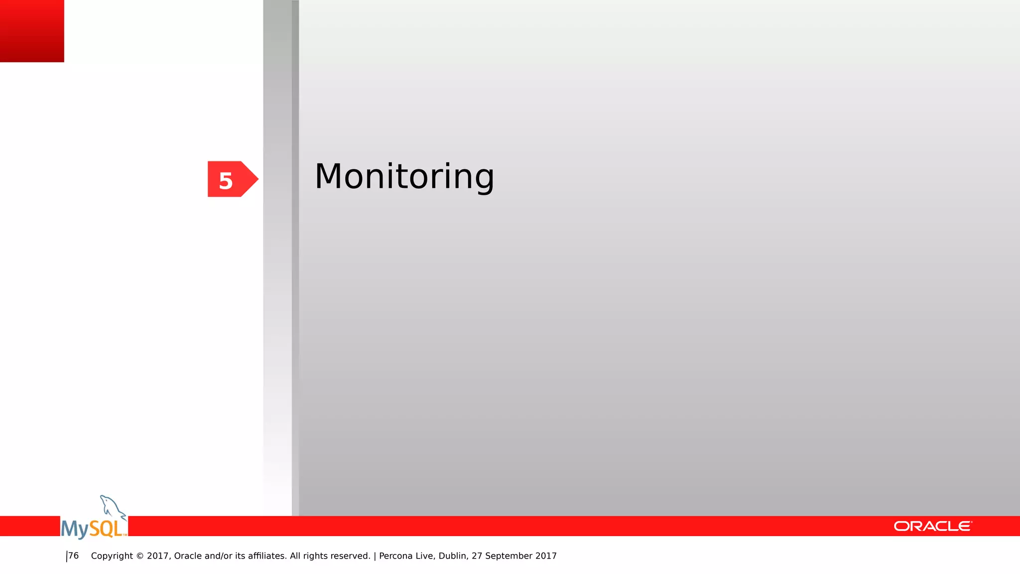 Copyright © 2017, Oracle and/or its affiliates. All rights reserved. | Percona Live, Dublin, 27 September 201776
Monitoring5
 