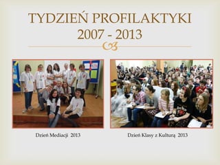 TYDZIEŃ PROFILAKTYKI
2007 - 2013



Dzień Mediacji 2013

Dzień Klasy z Kulturą 2013

 