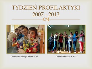 TYDZIEŃ PROFILAKTYKI
2007 - 2013



Dzień Pluszowego Misia 2013

Dzień Pierwszaka 2013

 