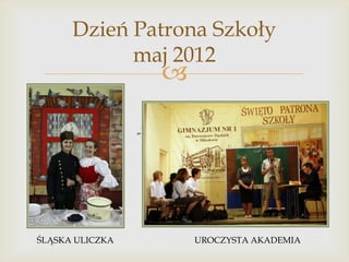 Dzień Patrona Szkoły
maj 2012



„Plener Młodych”.

ŚLĄSKA ULICZKA

UROCZYSTA AKADEMIA

 