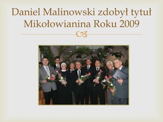 Daniel Malinowski zdobył tytuł
Mikołowianina Roku 2009



 