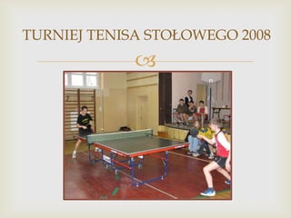 TURNIEJ TENISA STOŁOWEGO 2008



 