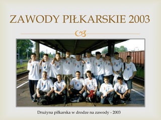 ZAWODY PIŁKARSKIE 2003



Drużyna piłkarska w drodze na zawody - 2003

 