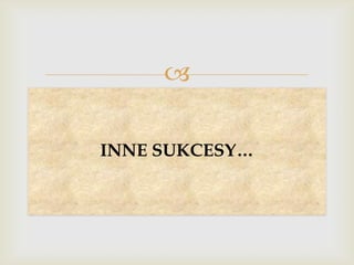
INNE SUKCESY…

 