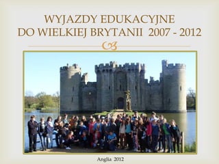 WYJAZDY EDUKACYJNE
DO WIELKIEJ BRYTANII 2007 - 2012



Londyn 2012
Anglia 2012

 
