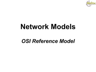 Network Models
OSI Reference Model
 