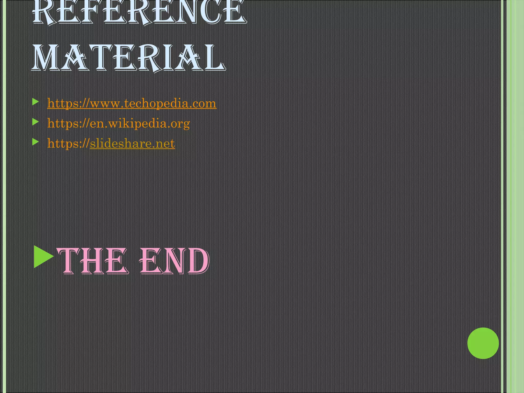 REFERENCE
MATERIAL
 https://www.techopedia.com
 https://en.wikipedia.org
 https://slideshare.net
ThE ENd
 