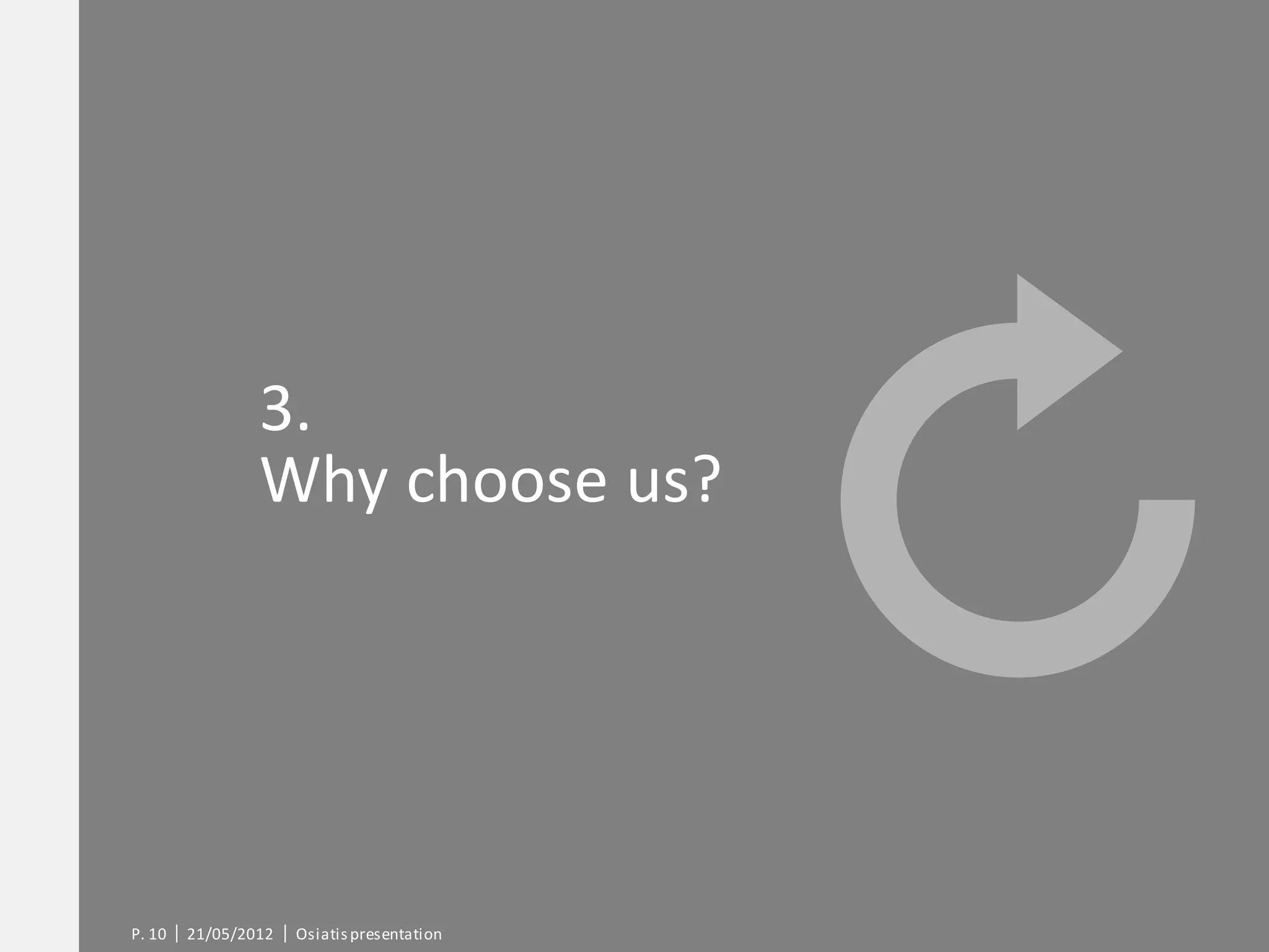 3.
                Why choose us?




P. 10   21/05/2012   Osiatis presentation
 