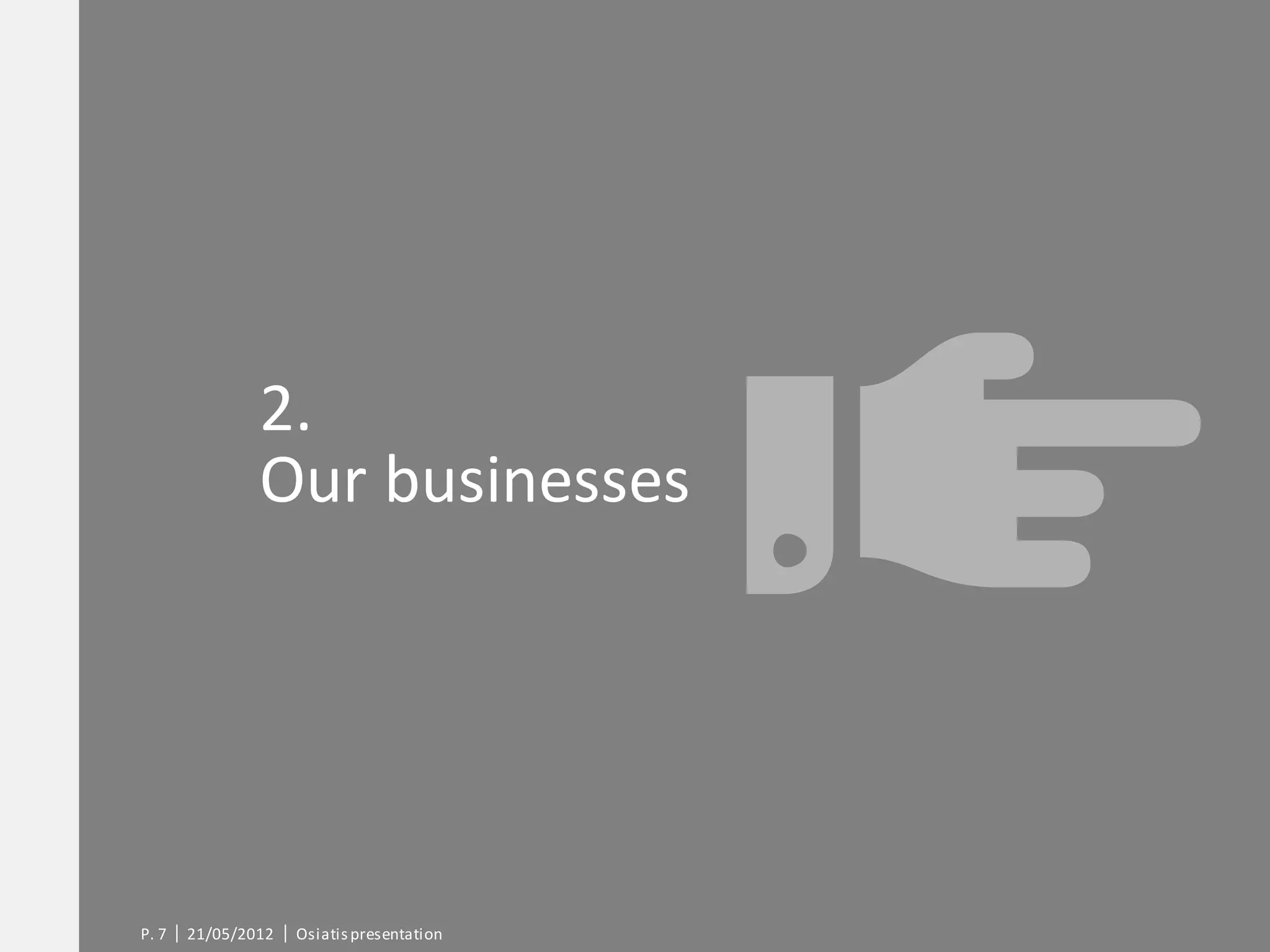 2.
               Our businesses




P. 7   21/05/2012   Osiatis presentation
 