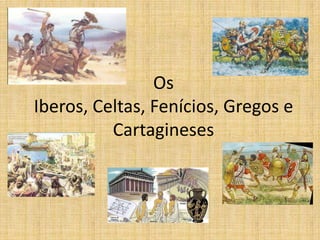 Os Iberos, Celtas, Fenícios, Gregos e Cartagineses  
