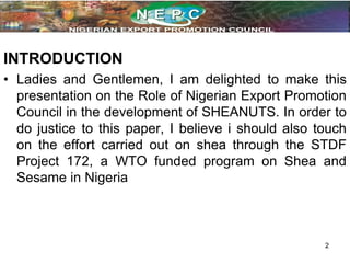 Protocol
INTRODUCTION
• Ladies and Gentlemen, I am delighted to make this
  presentation on the Role of Nigerian Export Pr...
