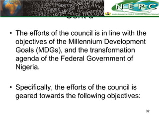 Cont’d
• The efforts of the council is in line with the
  objectives of the Millennium Development
  Goals (MDGs), and the...