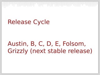 Release Cycle


Austin, B, C, D, E, Folsom,
Grizzly (next stable release)
 
