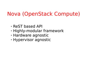 Nova (OpenStack Compute)

    ReST based API
    Highly-modular framework
    Hardware agnostic
    Hypervisor agnostic
 
