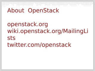 About OpenStack

openstack.org
wiki.openstack.org/MailingLi
sts
twitter.com/openstack
 