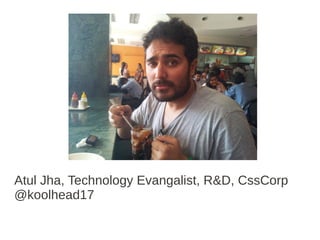 Atul Jha, Technology Evangalist, R&D, CssCorp
@koolhead17
 