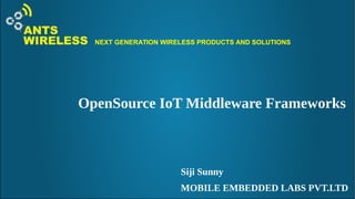 NEXT GENERATION WIRELESS PRODUCTS AND SOLUTIONS
OpenSource IoT Middleware Frameworks
Siji Sunny
MOBILE EMBEDDED LABS PVT.LTD
 