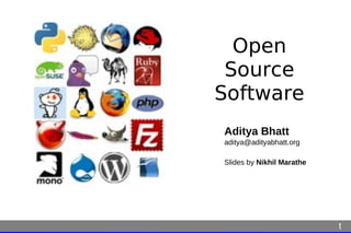 Open
 Source
Software
Aditya Bhatt
aditya@adityabhatt.org

Slides by Nikhil Marathe




                           t
 