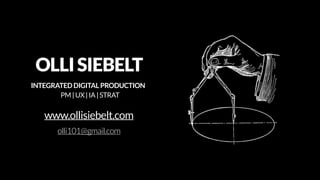 OLLI SIEBELT  
INTEGRATED DIGITAL PRODUCTION
PM | UX | IA | STRAT

www.ollisiebelt.com
olli101@gmail.com

 