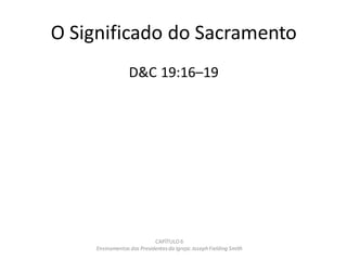 O Significado do Sacramento
D&C 19:16–19
CAPÍTULO 6
Ensinamentos dos Presidentesda Igreja: JosephFielding Smith
 