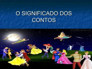 O SIGNIFICADO DOSO SIGNIFICADO DOS
CONTOSCONTOS
 