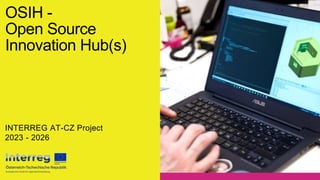 OSIH -
Open Source
Innovation Hub(s)
INTERREG AT-CZ Project
2023 - 2026
 