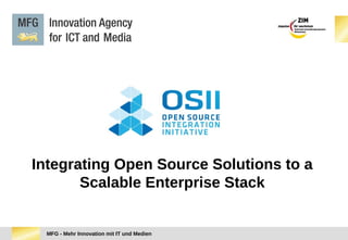 Integrating Open Source Solutions to a
       Scalable Enterprise Stack


  MFG - Mehr Innovation mit IT und Medien
 