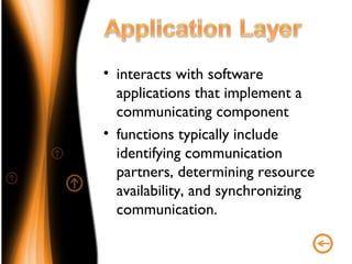• interacts with software
  applications that implement a
  communicating component
• functions typically include
  identifying communication
  partners, determining resource
  availability, and synchronizing
  communication.
 