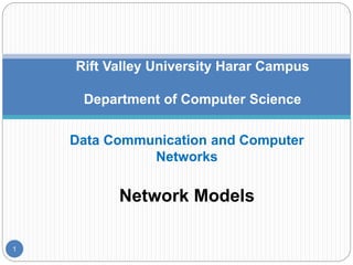 Data Communication and Computer
Networks
Network Models
1
Rift Valley University Harar Campus
Department of Computer Science
 