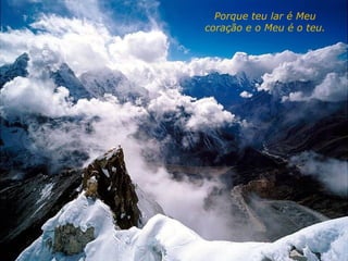 Porque teu lar é Meu
coração e o Meu é o teu.
 