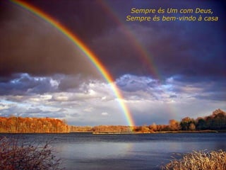 Sempre és Um com Deus, Sempre és bem-vindo à casa 