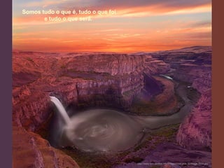 Somos tudo o que é, tudo o que foi
e tudo o que será.

http://www.tom-phillips.info/images/cool.pics.35/image.3524.jpg

 