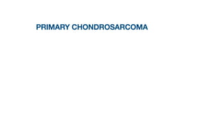 PRIMARY CHONDROSARCOMA
 