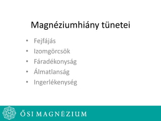 Magnéziumhiány tünetei
• Fejfájás
• Izomgörcsök
• Fáradékonyság
• Álmatlanság
• Ingerlékenység
 