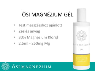ŐSI MAGNÉZIUM GÉL
• Test masszázshoz ajánlott
• Zselés anyag
• 30% Magnézium Klorid
• 2,5ml - 250mg Mg
 