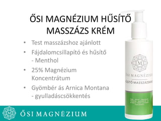 ŐSI MAGNÉZIUM HŰSÍTŐ
MASSZÁZS KRÉM
• Test masszázshoz ajánlott
• Fájdalomcsillapító és hűsítő
- Menthol
• 25% Magnézium
Koncentrátum
• Gyömbér ás Arnica Montana
- gyulladáscsökkentés
 